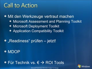 Mit den Werkzeuge vertraut machen Microsoft Assessment and Planning Toolkit Microsoft Deployment Toolkit Application Compatibility Toolkit „ Readiness“ prüfen – jetzt! MDOP Für Technik vs. €    ROI Tools 