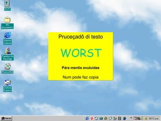 Pruceçadô di testo WORST Pára mentis evuluidas Num pode faz copia 