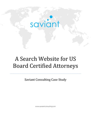 A Search Website for US
Board Certified Attorneys

    Saviant Consulting Case Study




           www.saviantconsulting.com
 