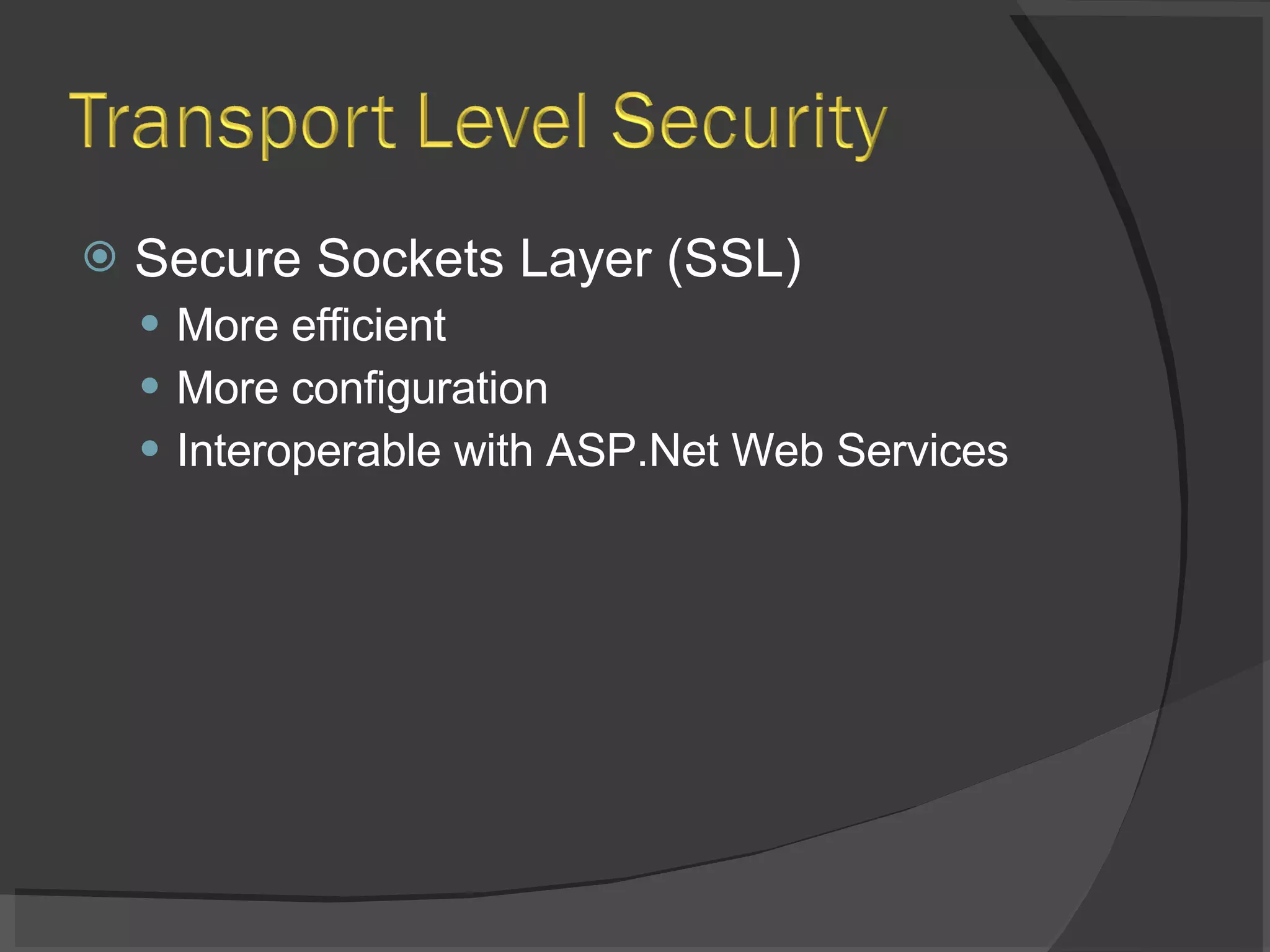 Secure Sockets Layer (SSL) More efficient More configuration Interoperable with ASP.Net Web Services 