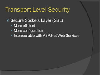 Secure Sockets Layer (SSL) More efficient More configuration Interoperable with ASP.Net Web Services 