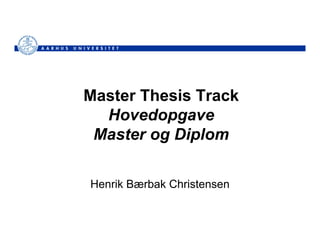 Master Thesis Track
  Hovedopgave
 Master og Diplom

Henrik Bærbak Christensen
 