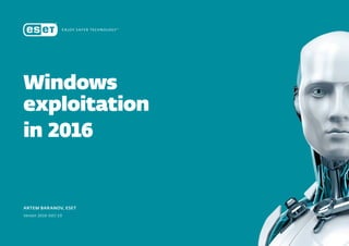 1Windows Exploitations in 2016
Windows
exploitation
in 2016
ARTEM BARANOV, ESET
Version 2016-DEC-19
 