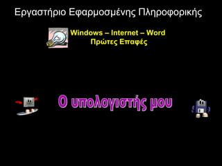 Windows – Internet – WordWindows – Internet – Word
Πρώτες ΕπαφέςΠρώτες Επαφές
Εργαστήριο Εφαρμοσμένης Πληροφορικής
 