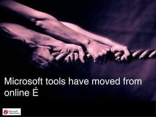 Microsoft tools have moved from online … 