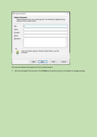 Alt=specifydisplayinformationforthe encodedcontent
7. Reviewsettingsforthissession.Click Finishtosetupthe sessionorclickBack to change settings.
 