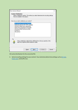 Alt=selectdistributionforthe convertedfile
4. Selectencodingsettingsforyourcontent.Yourselectionsdeterminesettings suchas bitrate,
frame rate,and buffersize.
 