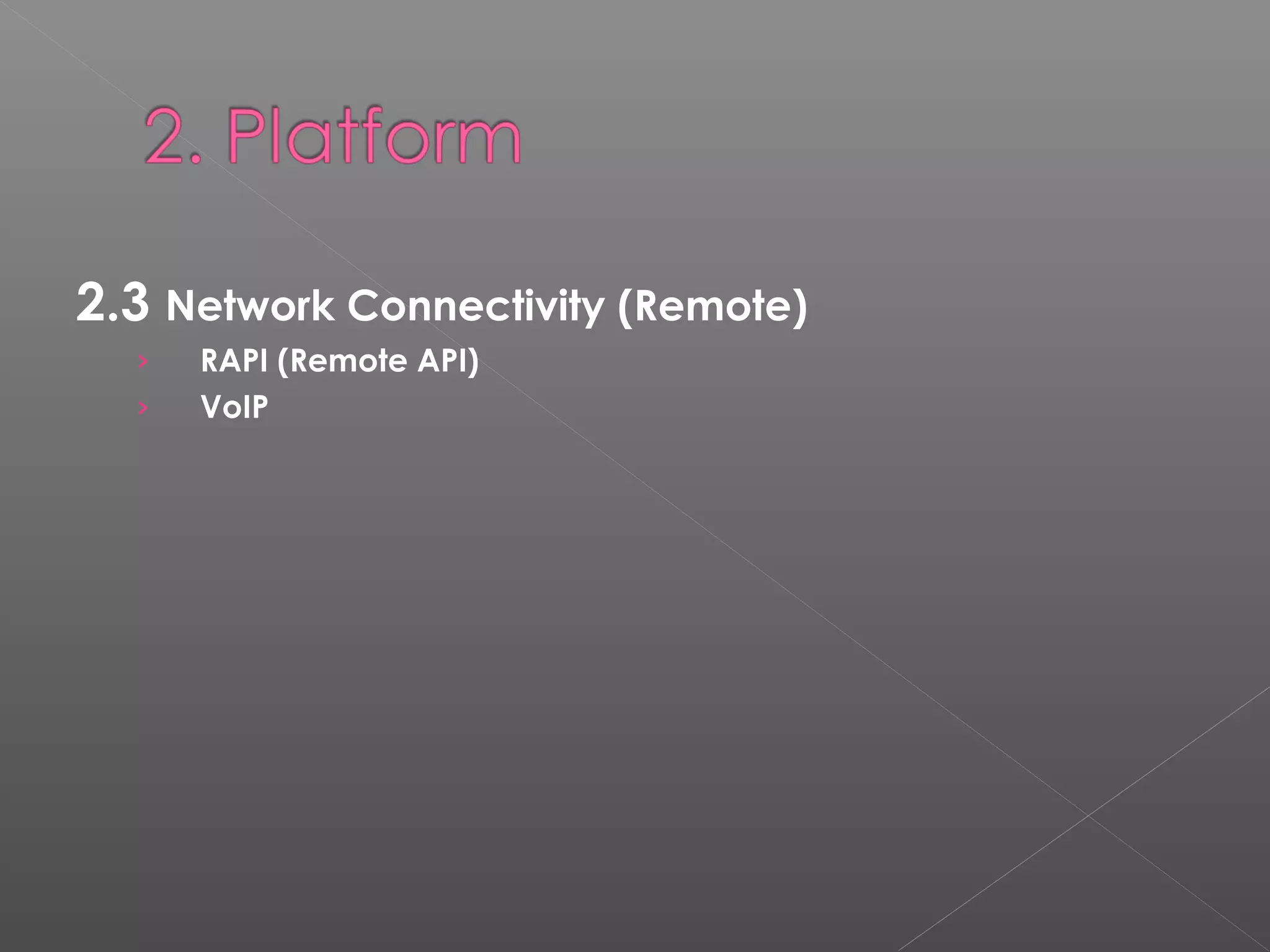 2.3 Network Connectivity (Remote)
› RAPI (Remote API)
› VoIP
 