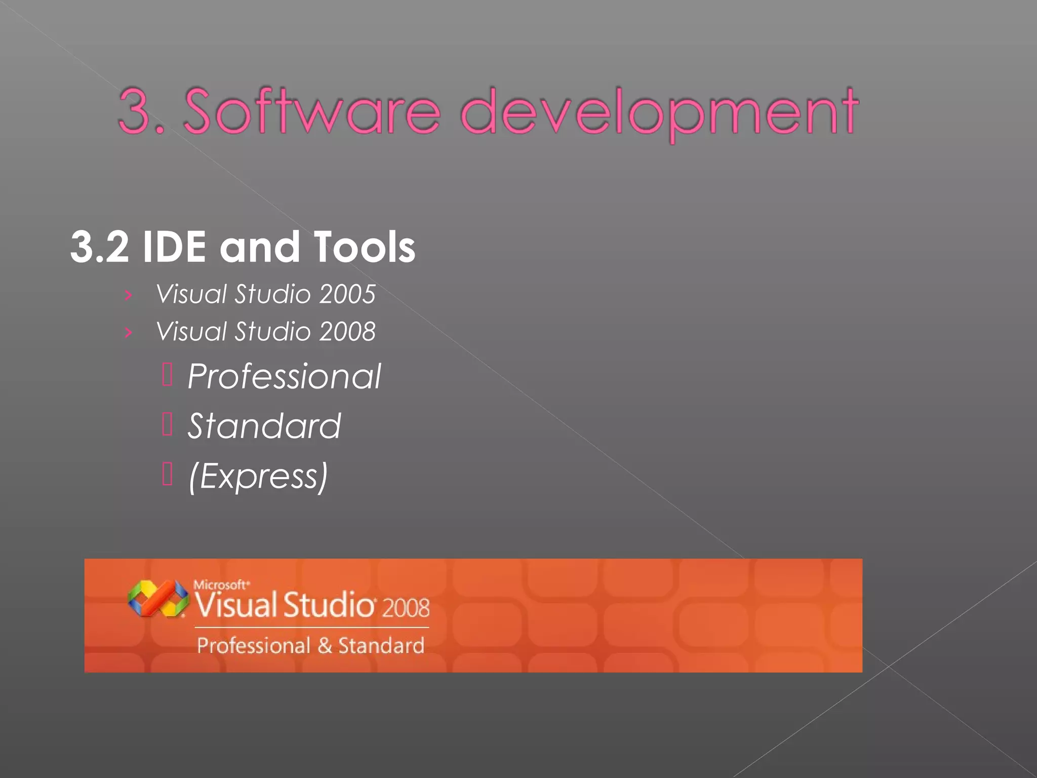 3.2 IDE and Tools
› Visual Studio 2005
› Visual Studio 2008
 Professional
 Standard
 (Express)
 