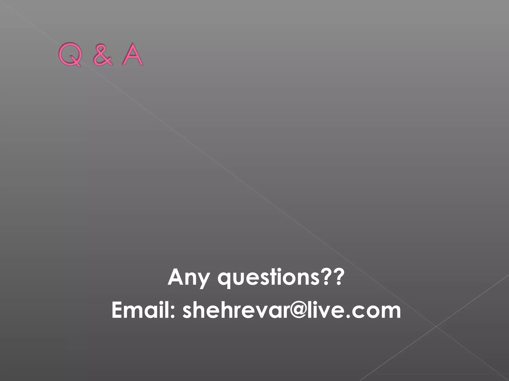 Any questions??
Email: shehrevar@live.com
 