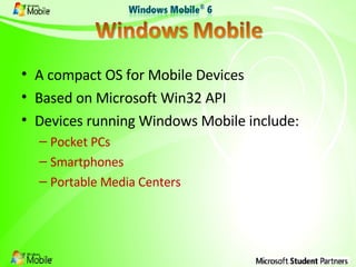 A compact OS for Mobile Devices Based on Microsoft Win32 API Devices running Windows Mobile include: Pocket PCs Smartphones Portable Media Centers 