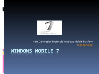 Next Generation Microsoft Windows Mobile Platform TeqEdge Blog  