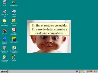 En fin, el resto es conocido. En caso de duda, consulte a cualquier compañero. 