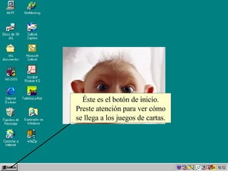 Éste es el botón de inicio. Preste atención para ver cómo se llega a los juegos de cartas. 