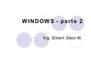 WINDOWS - parte 2 Ing. Erbert Osco M.  