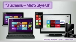 14“3 Screens – Metro Style UI”Microsoft Worldwide Partner Conference 2011