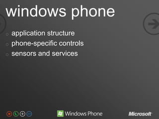 windows phone
                              
o   application structure
o   phone-specific controls
o   sensors and servic...