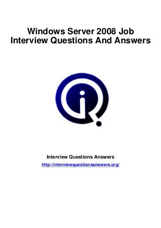 Windows Server 2008 Job
Interview Questions And Answers




        Interview Questions Answers
      http://interviewquestionsanswers.org/
 