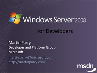 for Developers Martin Parry Developer and Platform Group Microsoft [email_address] http://martinparry.com   