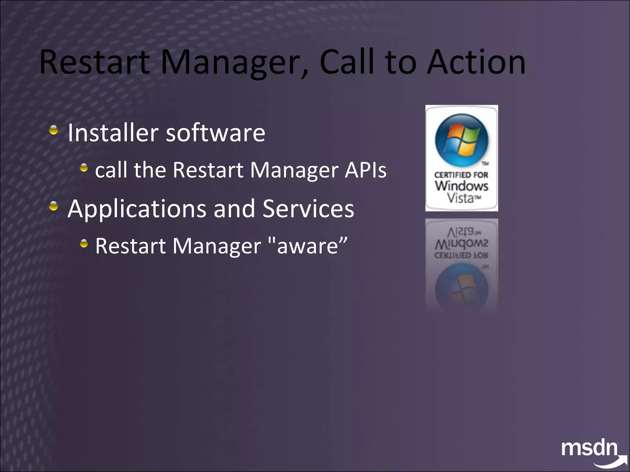 Restart Manager, Call to Action Installer software  call the Restart Manager APIs Applications and Services  Restart Manager "aware” 