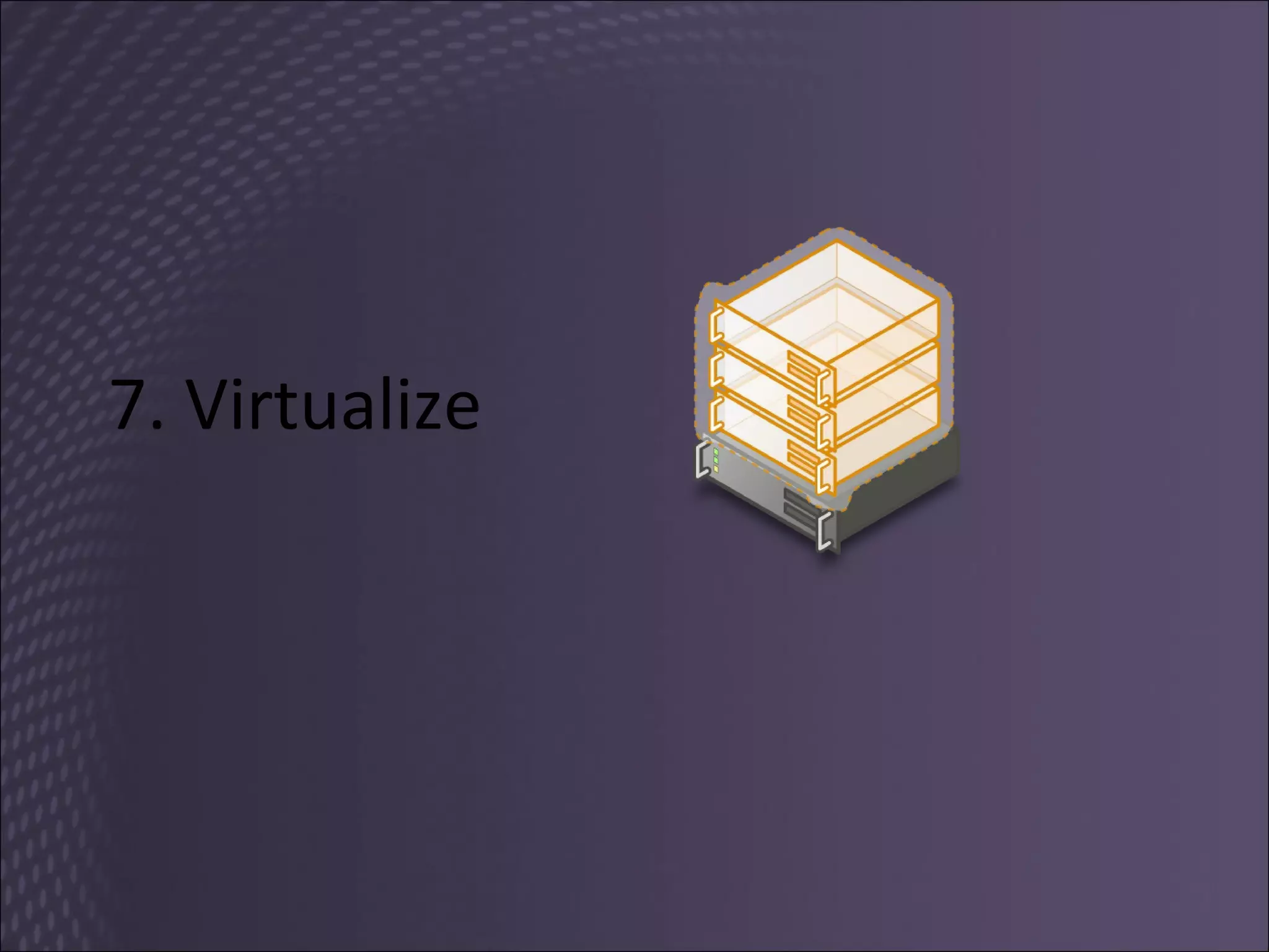 7. Virtualize 