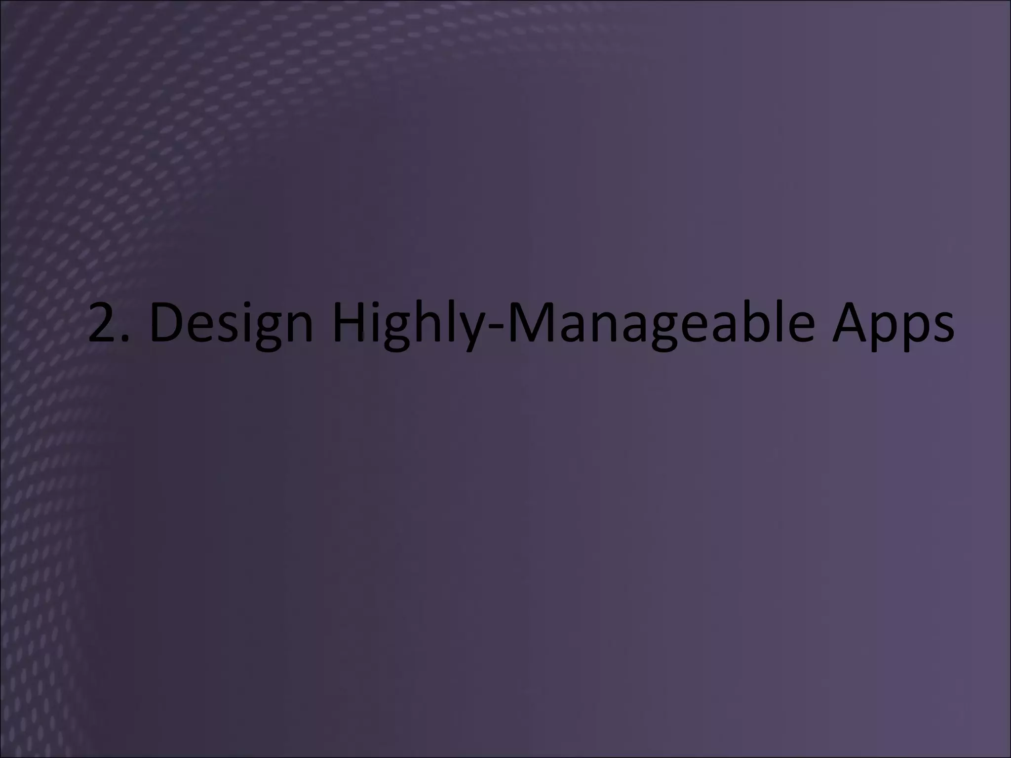 2. Design Highly-Manageable Apps 