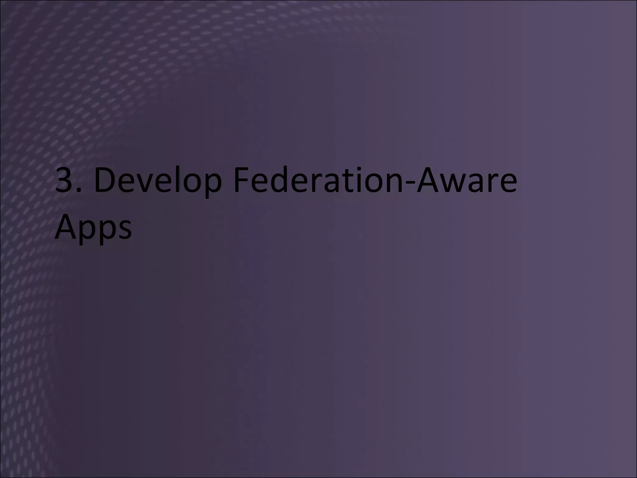 3. Develop Federation-Aware Apps 