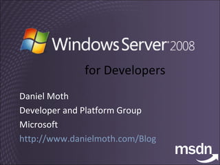for Developers Daniel Moth Developer and Platform Group Microsoft http://www.danielmoth.com/Blog   