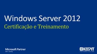 Windows Server 2012
Certificação e Treinamento
 