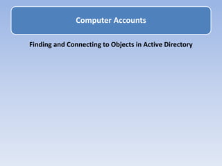 Finding and Connecting to Objects in Active Directory
Computer Accounts
 