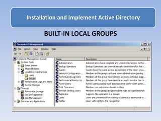 BUILT-IN LOCAL GROUPS
Installation and Implement Active Directory
 