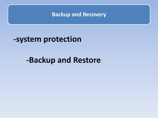 -system protection
-Backup and Restore
Backup and Recovery
 