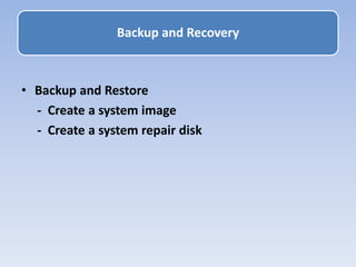 • Backup and Restore
- Create a system image
- Create a system repair disk
Backup and Recovery
 