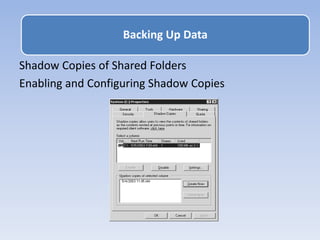 Shadow Copies of Shared Folders
Enabling and Configuring Shadow Copies
Backing Up Data
 