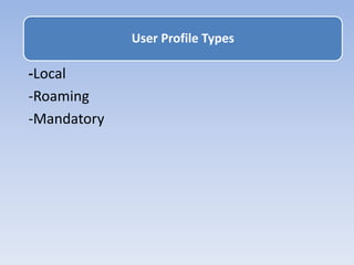 -Local
-Roaming
-Mandatory
User Profile Types
 