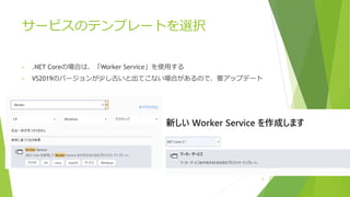 サービスのテンプレートを選択
• .NET Coreの場合は、「Worker Service」を使用する
• VS2019のバージョンが少し古いと出てこない場合があるので、要アップデート
6
 