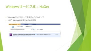 Windowsサービス化：NuGet
• Windowsサービスとして使えるようにしていく
• まず、Hostingの拡張をNuGetで追加
8
 