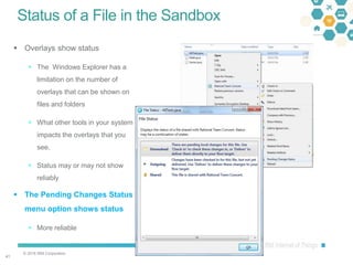 © 2016 IBM Corporation
4141
Status of a File in the Sandbox
 Overlays show status
 The Windows Explorer has a
limitation on the number of
overlays that can be shown on
files and folders
 What other tools in your system
impacts the overlays that you
see.
 Status may or may not show
reliably
 The Pending Changes Status
menu option shows status
 More reliable
 