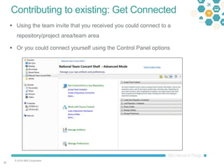 © 2016 IBM Corporation
2020
Contributing to existing: Get Connected
 Using the team invite that you received you could connect to a
repository/project area/team area
 Or you could connect yourself using the Control Panel options
 