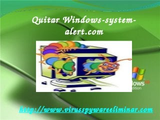 Quitar Windows­system­
alert.com
http://www.virusspywareeliminar.com
 