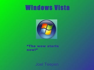 Windows Vista Joel Teepen “ The wow starts now!” 