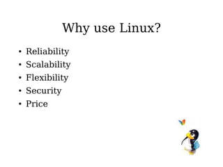 Why use Linux? Reliability Scalability Flexibility Security Price 