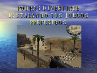 PODRAS DIVERTIRTE INSTALANDO TUS JUEGOS PREFERIDOS