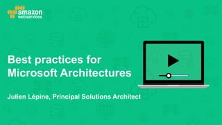 Best practices for
Microsoft Architectures
Julien Lépine, Principal Solutions Architect
 