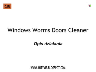 Windows Worms Doors Cleaner Opis działania WWW.ANTYVIR.BLOGSPOT.COM 