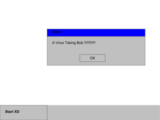 Start XD Error A Virus Taking Bob !!!!!!!!!!! OK