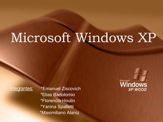 Microsoft Windows XP   *Emanuel Ziscovich *Elias Bartolomio *Florencia Houlin *Yanina Spalletti *Maximiliano Alaniz Integrantes: 