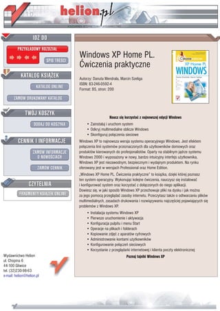 IDZ DO
         PRZYK£ADOWY ROZDZIA£

                           SPIS TREŒCI
                                         Windows XP Home PL.
                                         Æwiczenia praktyczne
           KATALOG KSI¥¯EK               Autorzy: Danuta Mendrala, Marcin Szeliga
                                         ISBN: 83-246-0592-4
                      KATALOG ONLINE     Format: B5, stron: 200

       ZAMÓW DRUKOWANY KATALOG


              TWÓJ KOSZYK
                                                            Naucz siê korzystaæ z najnowszej edycji Windows
                    DODAJ DO KOSZYKA         • Zainstaluj i uruchom system
                                             • Odkryj multimedialne oblicze Windows
                                             • Skonfiguruj po³¹czenia sieciowe
         CENNIK I INFORMACJE             Windows XP to najnowsza wersja systemu operacyjnego Windows. Jest efektem
                                         po³¹czenia linii systemów przeznaczonych dla u¿ytkowników domowych oraz
                   ZAMÓW INFORMACJE      produktów kierowanych do profesjonalistów. Oparty na stabilnym j¹drze systemu
                     O NOWOŒCIACH        Windows 2000 i wyposa¿ony w nowy, bardzo intuicyjny interfejs u¿ytkownika,
                                         Windows XP jest niezawodnym, bezpiecznym i wydajnym produktem. Na rynku
                       ZAMÓW CENNIK      oferowany jest w wersjach Professional oraz Home Edition.
                                         „Windows XP Home PL. Æwiczenia praktyczne” to ksi¹¿ka, dziêki której poznasz
                                         ten system operacyjny. Wykonuj¹c kolejne æwiczenia, nauczysz siê instalowaæ
                 CZYTELNIA               i konfigurowaæ system oraz korzystaæ z do³¹czonych do niego aplikacji.
                                         Dowiesz siê, w jaki sposób Windows XP przechowuje pliki na dysku i jak mo¿na
          FRAGMENTY KSI¥¯EK ONLINE       za jego pomoc¹ przegl¹daæ zasoby internetu. Przeczytasz tak¿e o odtwarzaniu plików
                                         multimedialnych, zasadach drukowania i rozwi¹zywaniu najczêœciej pojawiaj¹cych siê
                                         problemów z Windows XP.
                                             • Instalacja systemu Windows XP
                                             • Pierwsze uruchomienie i aktywacja
                                             • Konfiguracja pulpitu i menu Start
                                             • Operacje na plikach i folderach
                                             • Kopiowanie zdjêæ z aparatów cyfrowych
                                             • Administrowanie kontami u¿ytkowników
                                             • Konfigurowanie po³¹czeñ sieciowych
                                             • Korzystanie z przegl¹darki internetowej i klienta poczty elektronicznej
Wydawnictwo Helion                                                     Poznaj tajniki Windows XP
ul. Chopina 6
44-100 Gliwice
tel. (32)230-98-63
e-mail: helion@helion.pl
 
