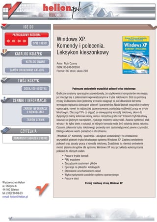 IDZ DO
         PRZYK£ADOWY ROZDZIA£

                           SPIS TREŒCI
                                         Windows XP.
                                         Komendy i polecenia.
           KATALOG KSI¥¯EK               Leksykon kieszonkowy
                      KATALOG ONLINE     Autor: Piotr Czarny
                                         ISBN: 83-246-0028-0
       ZAMÓW DRUKOWANY KATALOG           Format: B6, stron: oko³o 228


              TWÓJ KOSZYK
                    DODAJ DO KOSZYKA                   Podrêczne zestawienie wszystkich poleceñ trybu tekstowego
                                         Graficzne systemy operacyjne spowodowa³y, ¿e u¿ytkownicy komputerów nie musz¹
                                         ju¿ mêczyæ siê z poleceniami wprowadzanymi w trybie tekstowym. Dziœ za pomoc¹
         CENNIK I INFORMACJE             myszy i kilkunastu ikon jesteœmy w stanie osi¹gn¹æ to, co kilkanaœcie lat temu
                                         wymaga³o wpisania dziesi¹tek poleceñ i parametrów. Nadal jednak wszystkie systemy
                   ZAMÓW INFORMACJE      operacyjne, nawet te najbardziej zaawansowane, posiadaj¹ mo¿liwoœæ pracy w trybie
                     O NOWOŒCIACH        tekstowym. Dlaczego? Po co siêgaæ po niewygodn¹ konsolê tekstow¹, skoro do
                                         dyspozycji mamy kolorowe ikony, okna i narzêdzia graficzne? Czasem tryb tekstowy
                       ZAMÓW CENNIK      okazuje siê jedynym narzêdziem, z jakiego mo¿emy skorzystaæ. Awaria systemu i atak
                                         wirusa -- to tylko dwie z sytuacji, w których konsola mo¿e byæ ostatni¹ desk¹ ratunku.
                                         Czasem polecenia trybu tekstowego pozwol¹ nam zautomatyzowaæ pewne czynnoœci.
                 CZYTELNIA               Dlatego w³aœnie warto pamiêtaæ o ich istnieniu.
                                         „Windows XP. Komendy i polecenia. Leksykon kieszonkowy” to zestawienie
          FRAGMENTY KSI¥¯EK ONLINE       wszystkich poleceñ trybu tekstowego systemu Windows XP. Zawiera omówienie
                                         poleceñ oraz zasady pracy z konsol¹ tekstow¹. Znajdziesz tu równie¿ omówienie
                                         metod pisania skryptów dla systemu Windows XP oraz przyk³ady wykorzystania
                                         poleceñ do ró¿nych zadañ.
                                             • Praca w trybie konsoli
                                             • Pliki wsadowe
                                             • Zarz¹dzanie systemem plików
                                             • Operacje na plikach i katalogach
                                             • Sterowanie uruchamianiem zadañ
                                             • Wykorzystywanie zasobów systemu operacyjnego
                                             • Praca w sieci
Wydawnictwo Helion                                                 Poznaj tekstow¹ stronê Windows XP
ul. Chopina 6
44-100 Gliwice
tel. (32)230-98-63
e-mail: helion@helion.pl
 