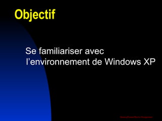 Objectif Se familiariser avec l’environnement de Windows XP 
